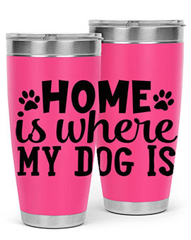 home is where my dog is Style 85#- dog- Tumbler