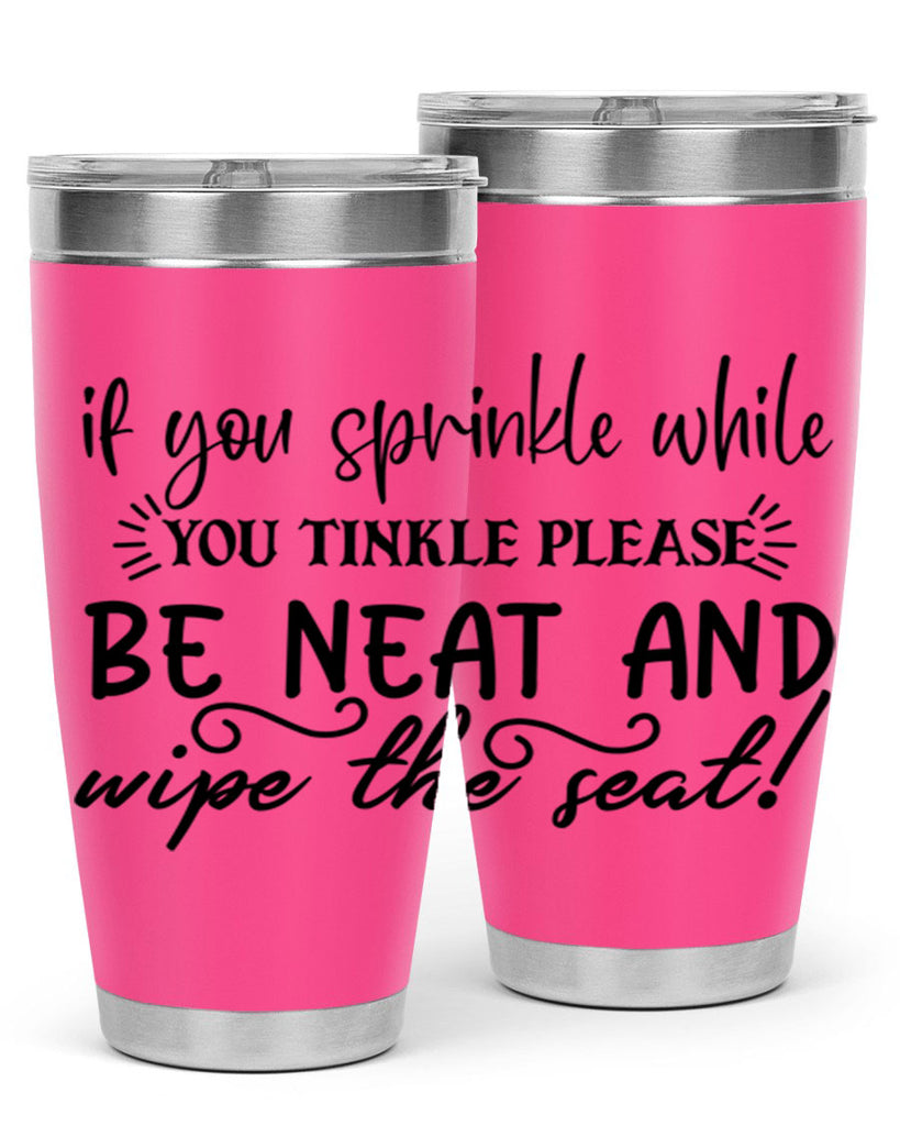 if you sprinkle while you linkle please be neat and wipe the seat 69#- bathroom- Tumbler