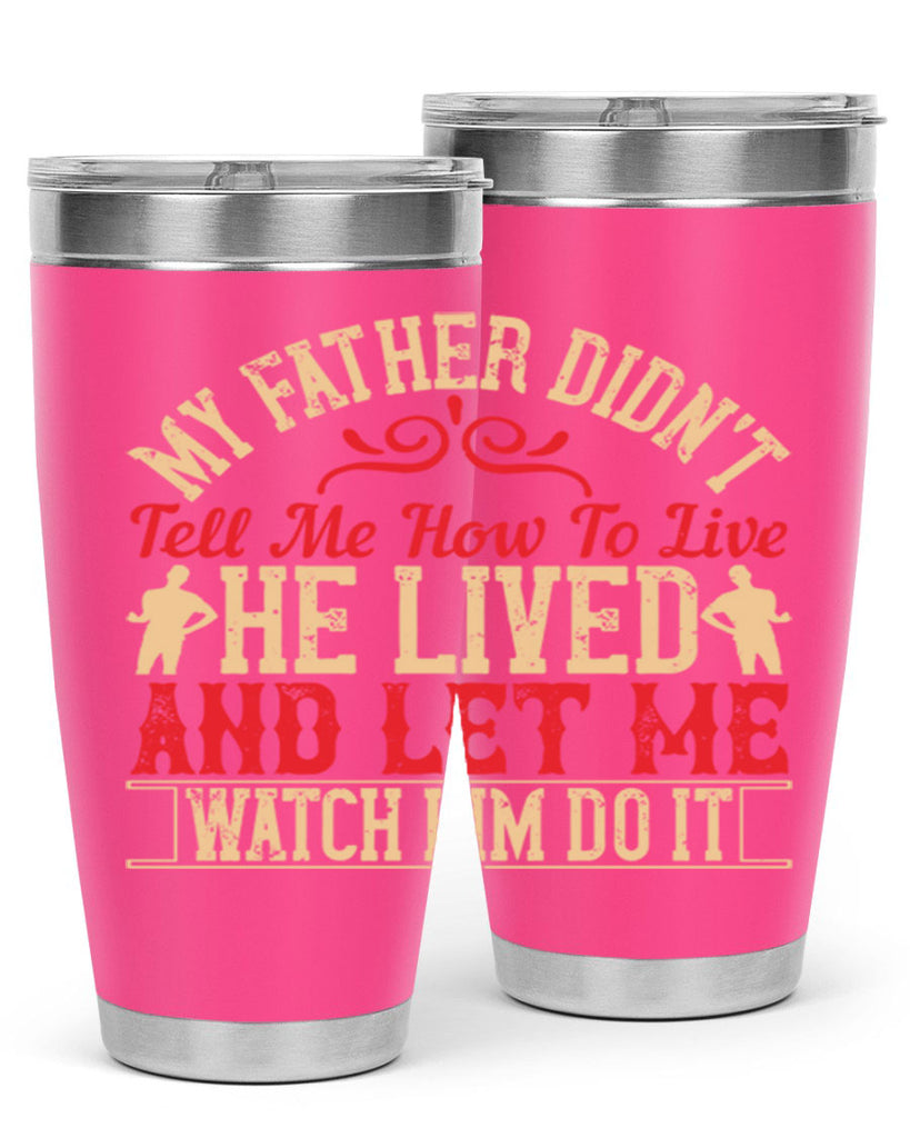 my father didn’t tell me how to live he lived and let me watch him do it 40#- Parents Day- Tumbler