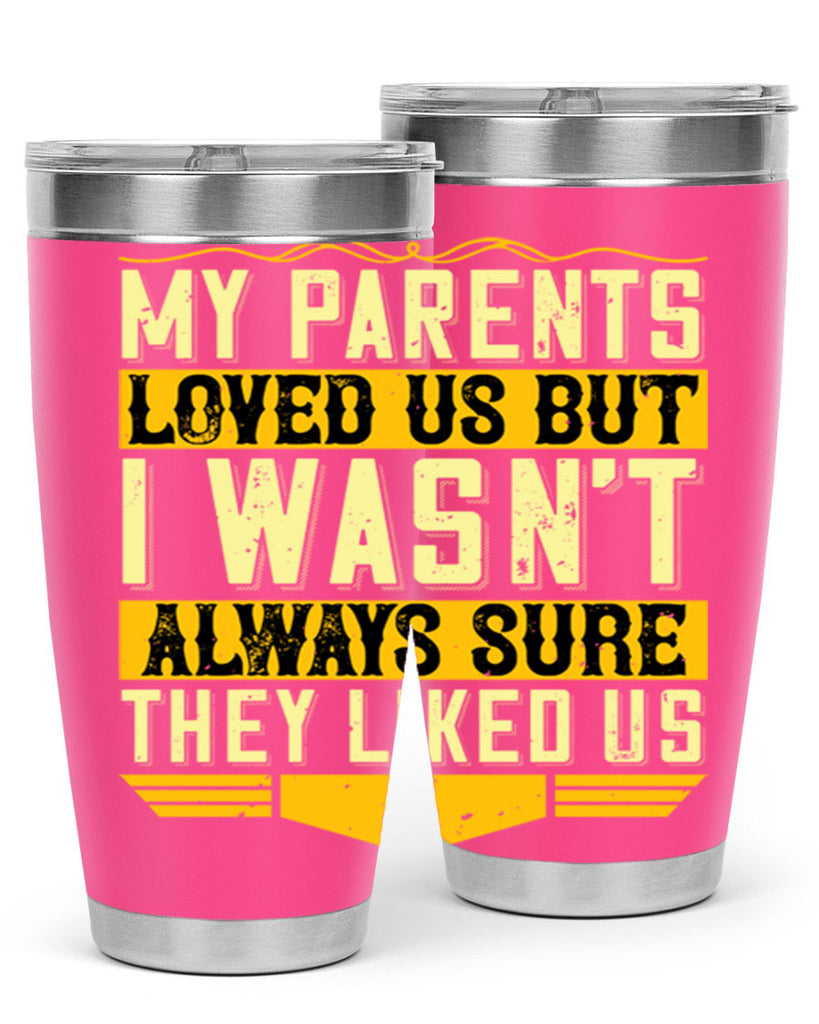 my parents loved us but i wasn’t always sure they liked us 36#- Parents Day- Tumbler
