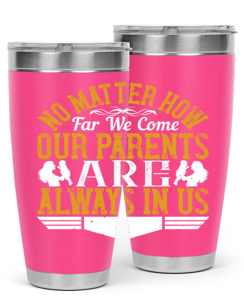 no matter how far we come our parents are always in us 34#- Parents Day- Tumbler