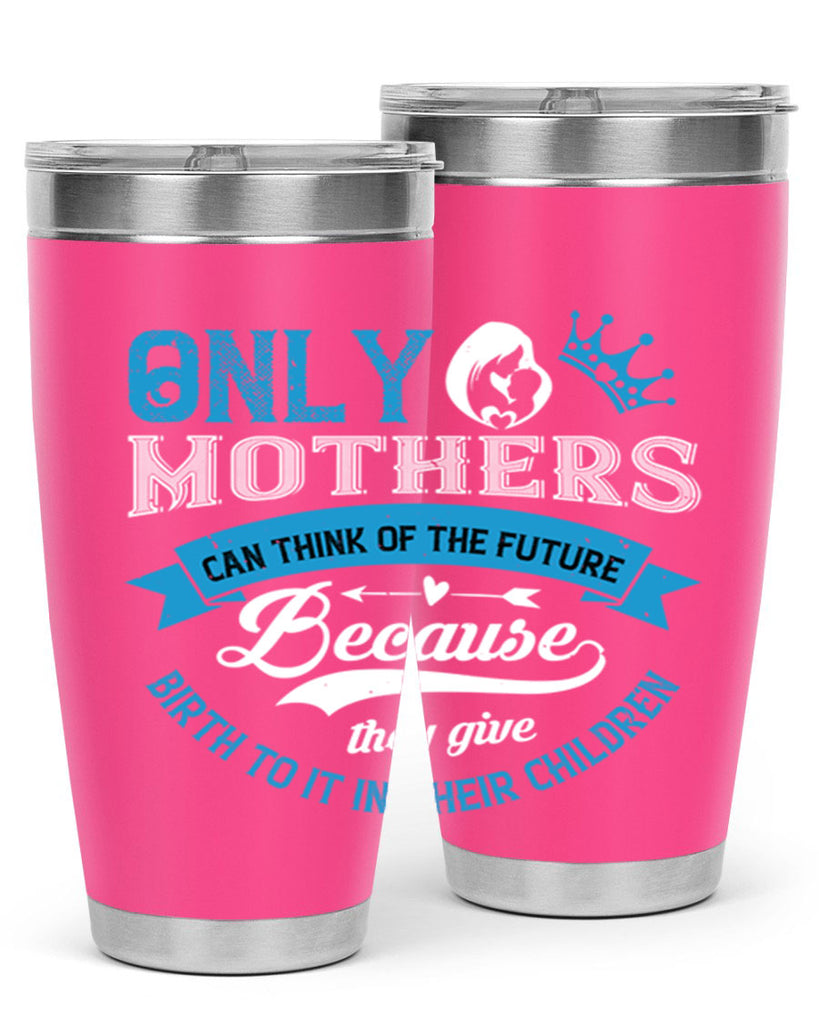 only mothers can think of the future 37#- mothers day- Tumbler