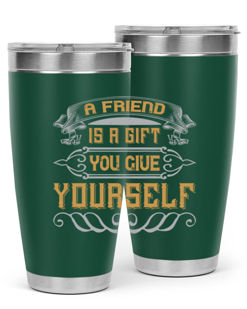 A friend is a gift you give yourself Style 91#- Best Friend- Tumbler