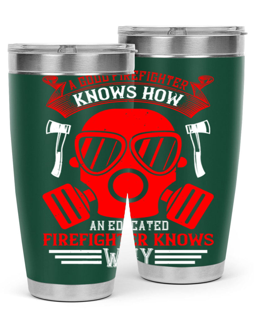 A good firefighter knows how an educated firefighter knows why Style 95#- fire fighter- tumbler
