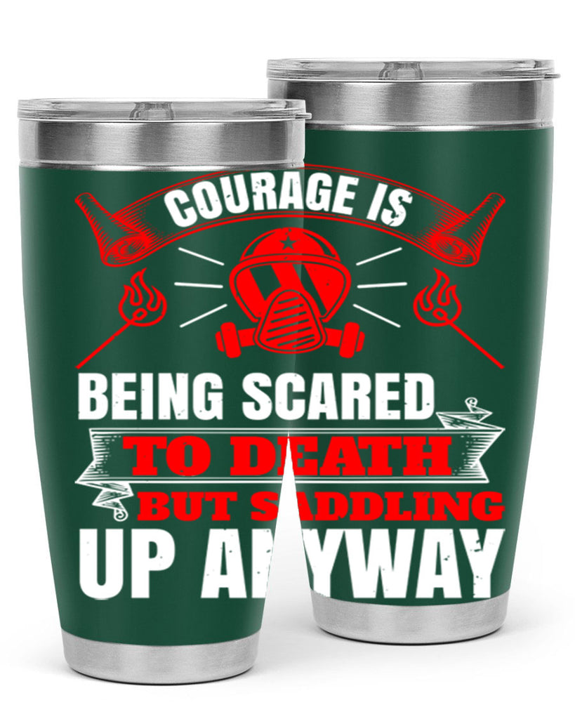 Courage is being scared to death but saddling up anyway Style 87#- fire fighter- tumbler