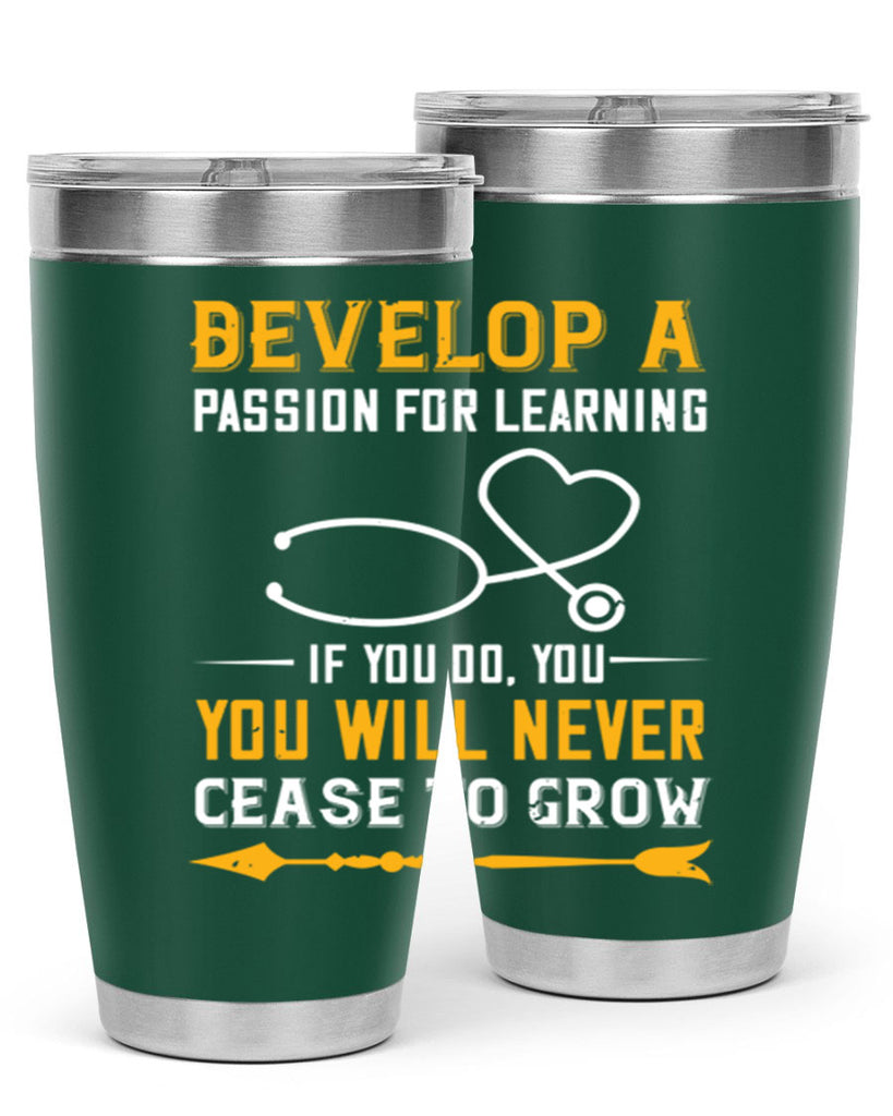 Develop a passion for learning If you do you will never cease to grow Style 399#- nurse- tumbler