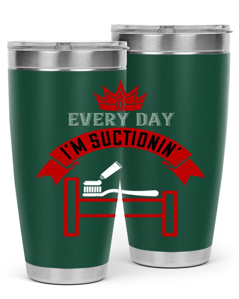 Every day im suctionin Style 41#- dentist- tumbler