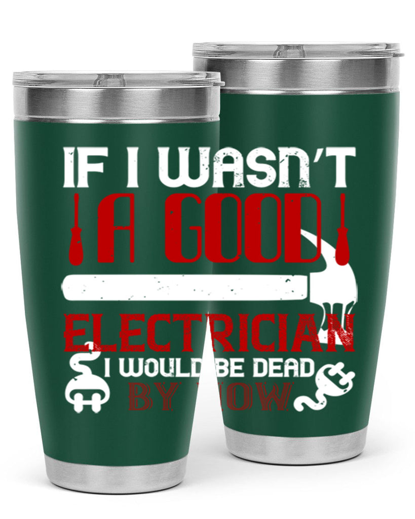 If i wasnt a good electrician i would be dead by now Style 32#- electrician- tumbler