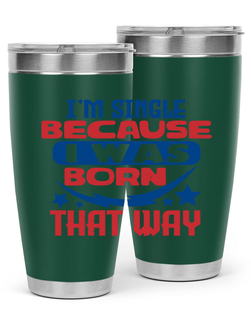 Im single because i was born that way Style 16#- Fourt Of July- Tumbler