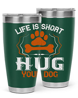 Life is Short Hug your Dog Style 169#- dog- Tumbler
