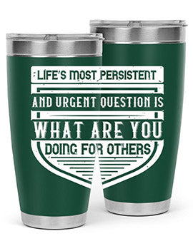 Life’s most persistent and urgent question is what are you doing for others Style 41#- volunteer- Tumbler