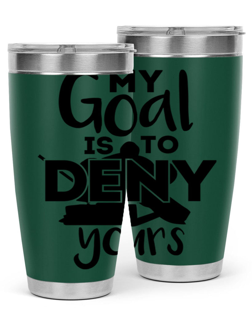 My goal is to deny yours 645#- hockey- Tumbler