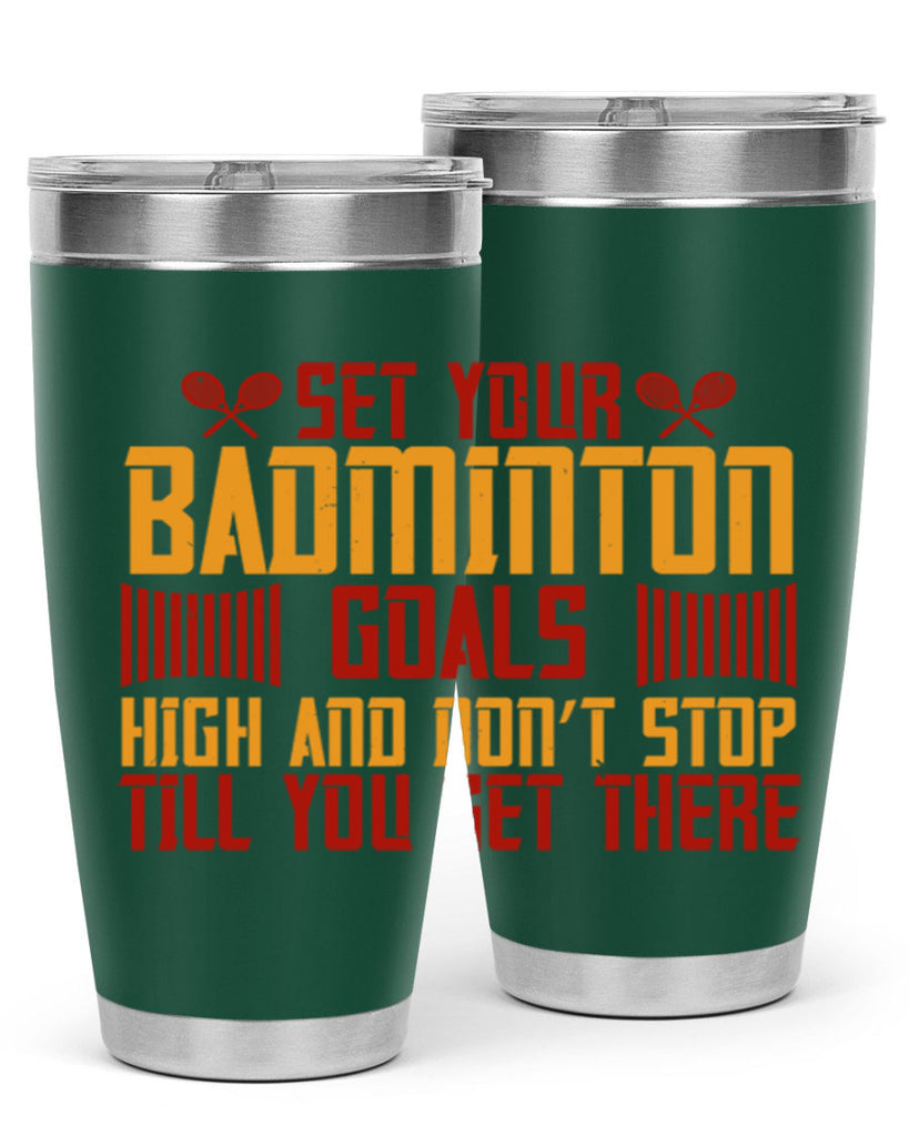 Set your badminton goals high and don’t stop till you get there 1873#- badminton- Tumbler