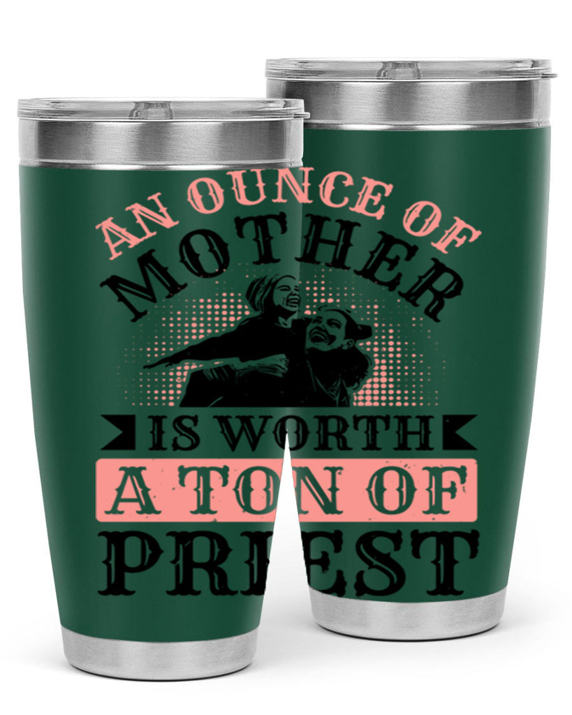an ounce of mother is worth a ton of priest 1#- mothers day- Tumbler