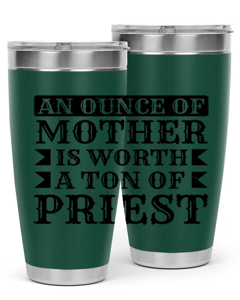 an ounce of mother is worth a ton of priest 97#- mothers day- Tumbler