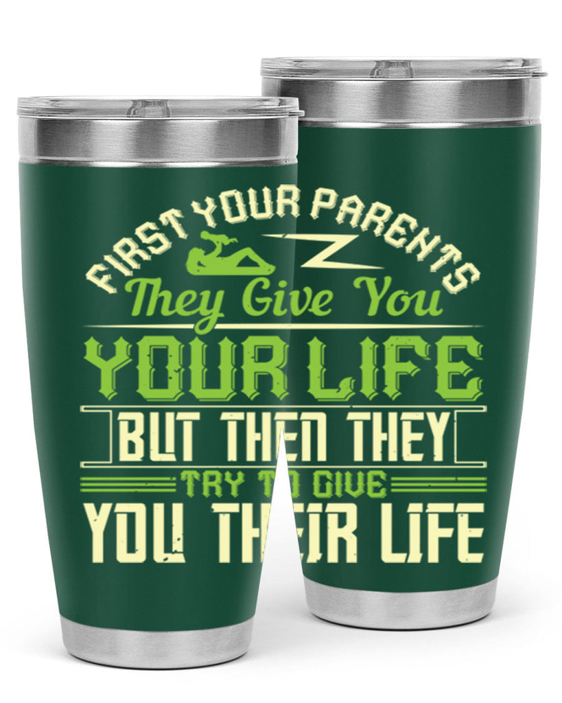first your parents they give you your life but then they try to give you their life 48#- Parents Day- Tumbler