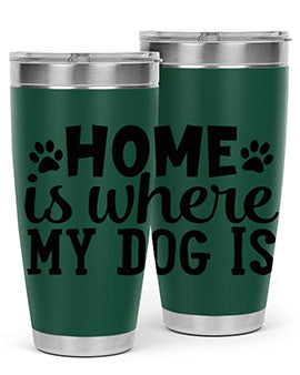 home is where my dog is Style 85#- dog- Tumbler