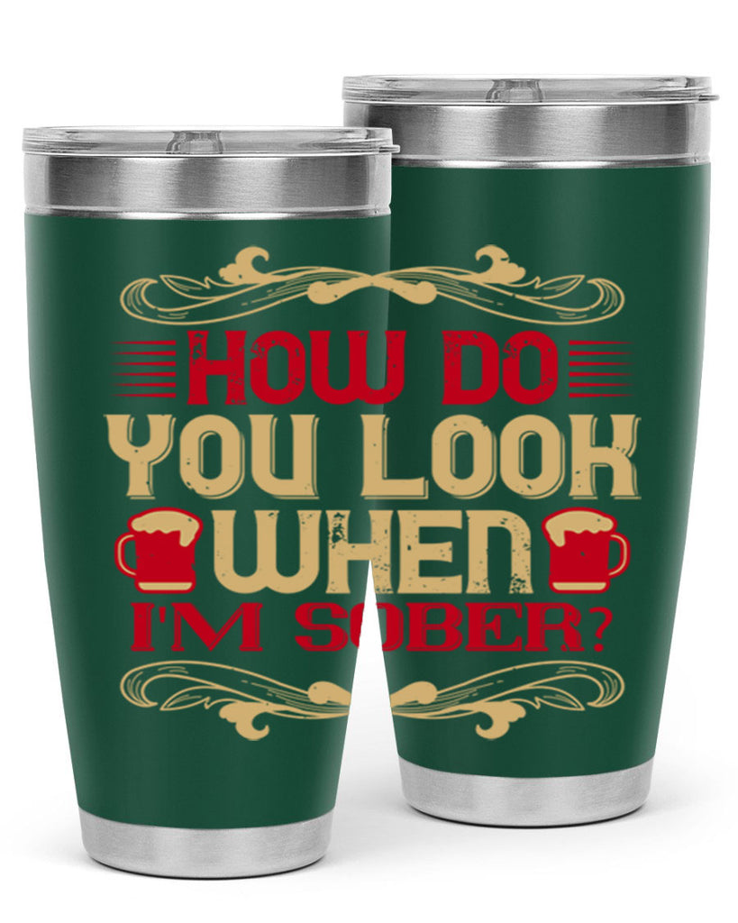how do you look when im sober 51#- drinking- Tumbler