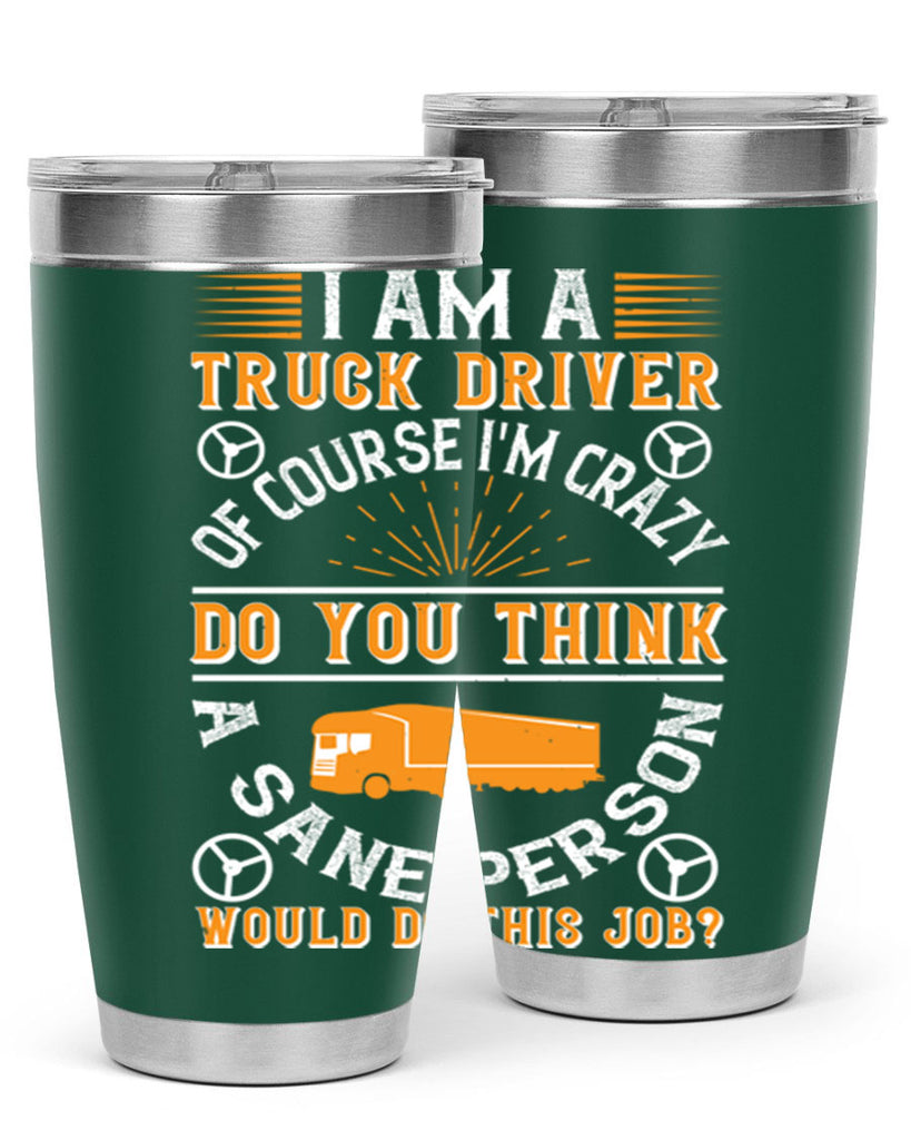 i am a truck driver of course im z Style 47#- truck driver- tumbler