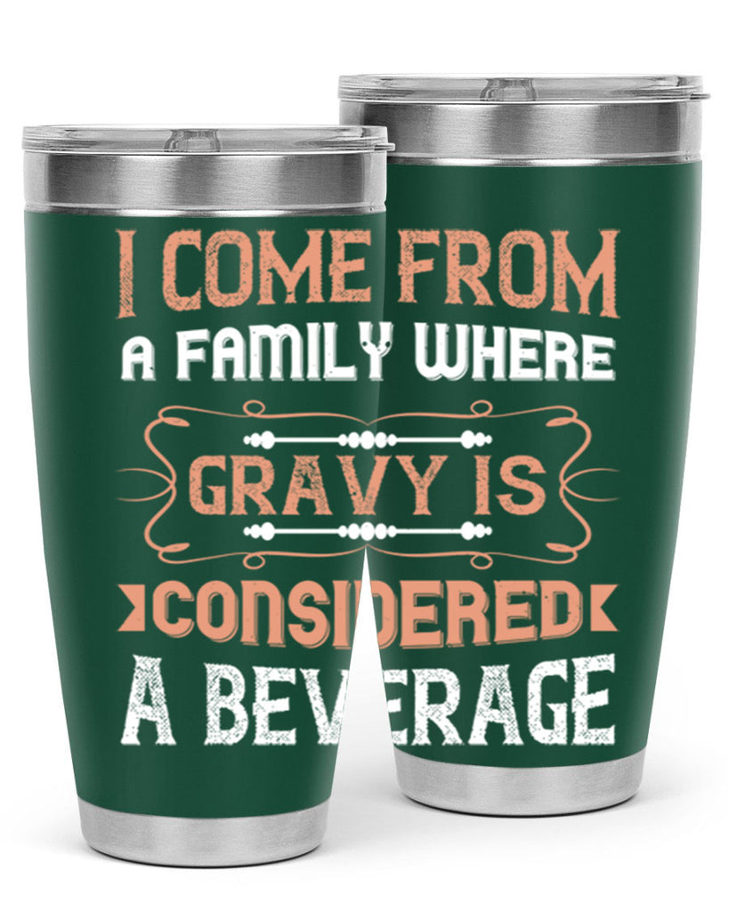 i come from a family where gravy is considered a beverage 30#- thanksgiving- Tumbler