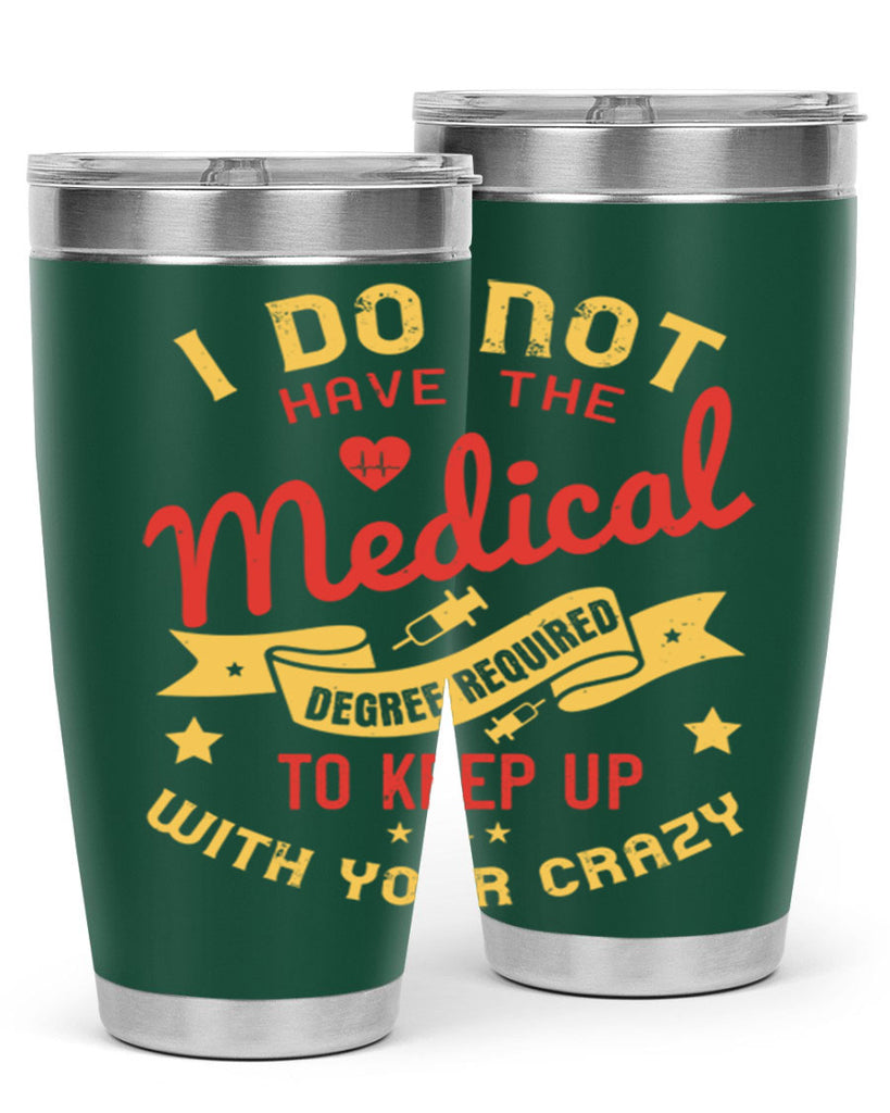 i do not have the medical degree required to keep up with your crazy Style 48#- medical- tumbler