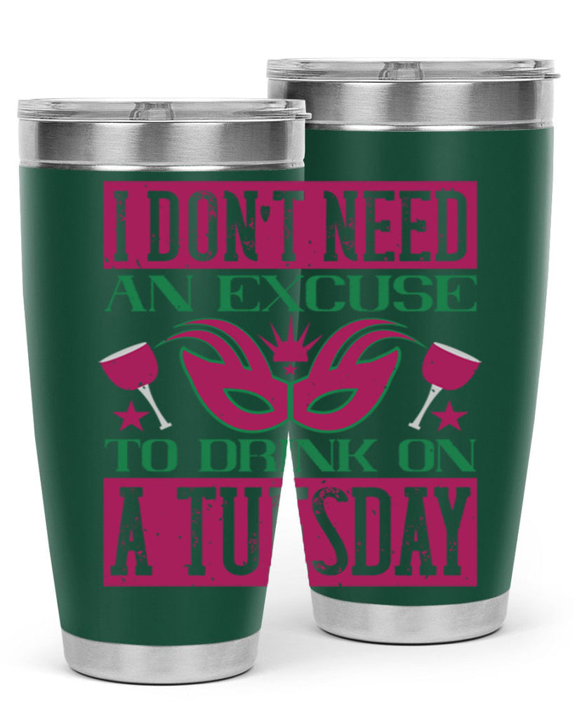 i dont need an excuse to drink on a tuesday 68#- mardi gras- Tumbler