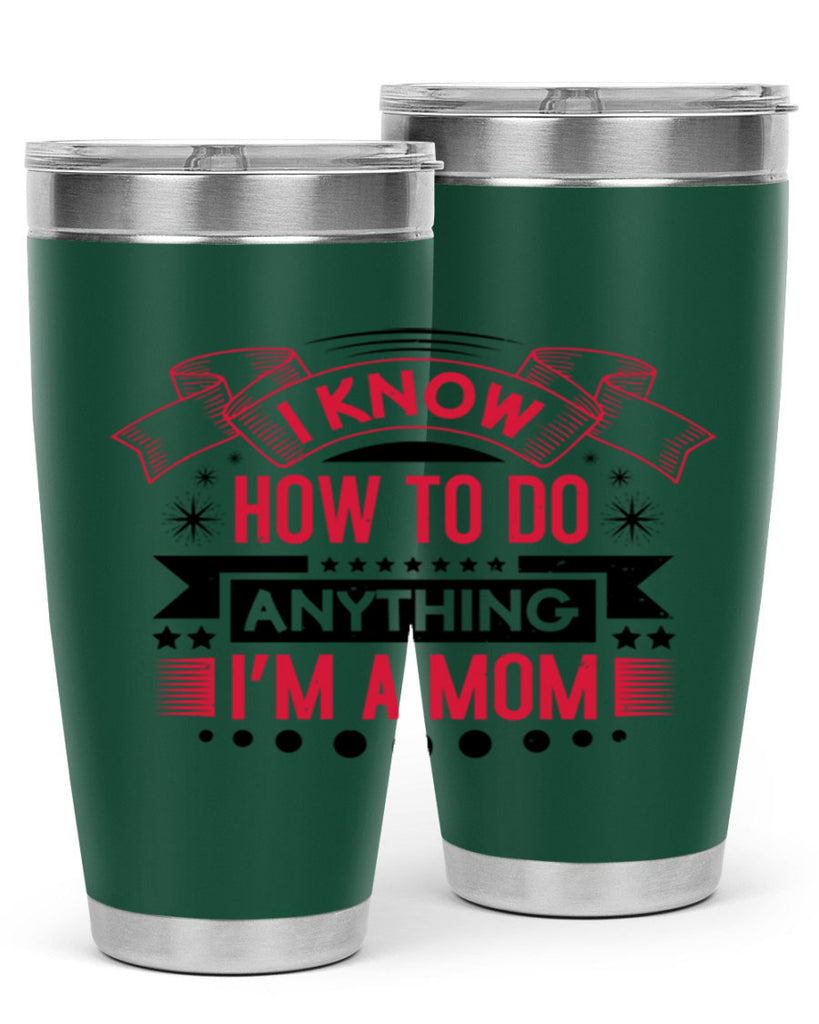 i know how to do anything im a mom 62#- mothers day- Tumbler