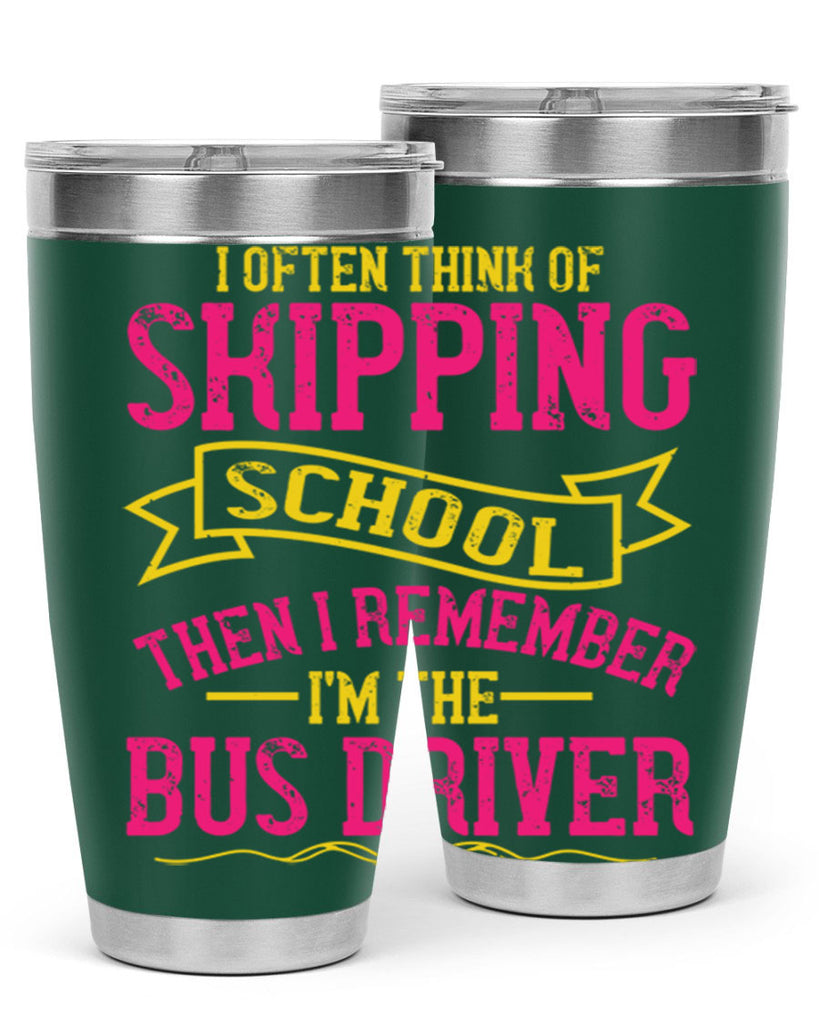 i often skipping school then i remember im the bus driver Style 28#- bus driver- tumbler