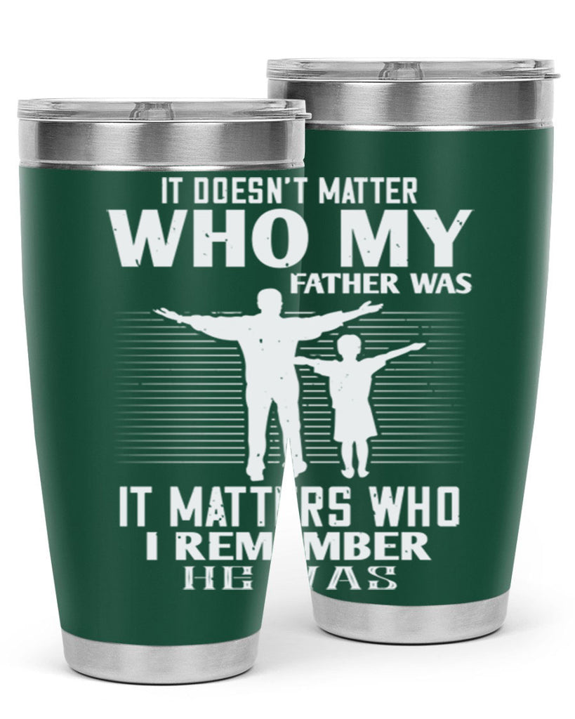 it doesn’t matter who 206#- fathers day- Tumbler