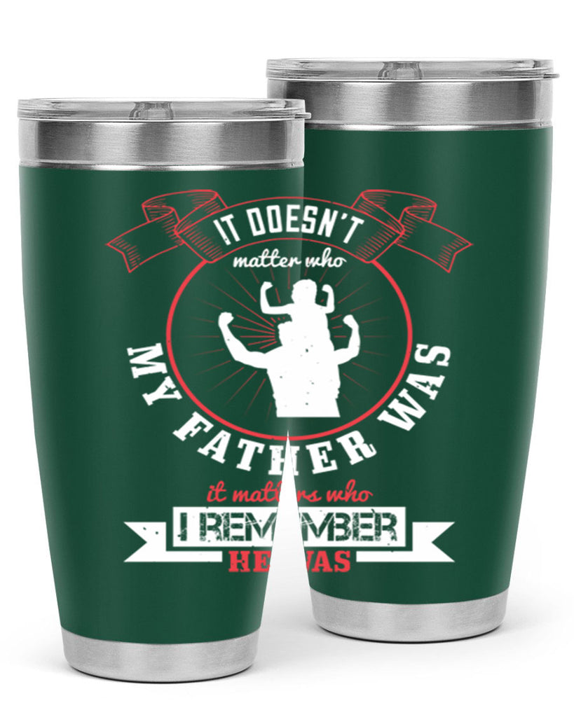 it doesn’t matter who my 203#- fathers day- Tumbler