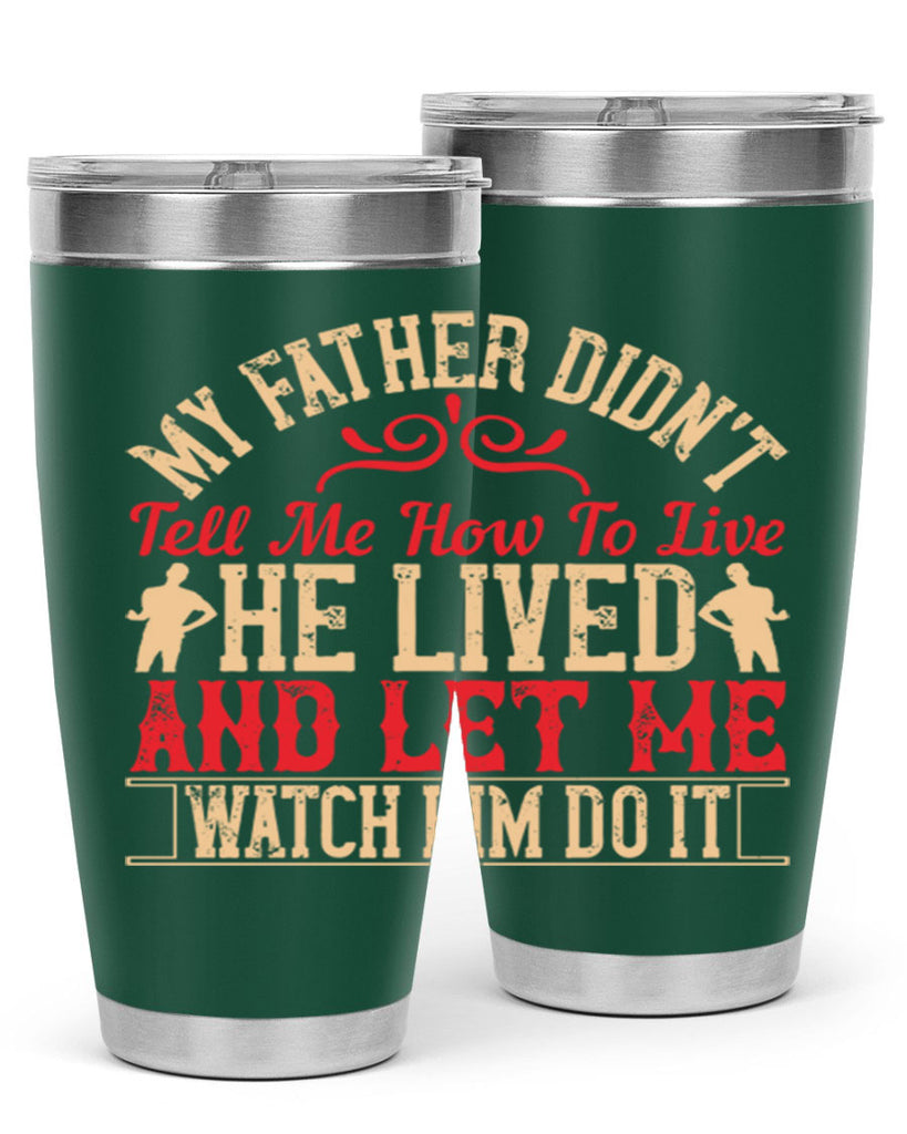 my father didn’t tell me how to live he lived and let me watch him do it 40#- Parents Day- Tumbler