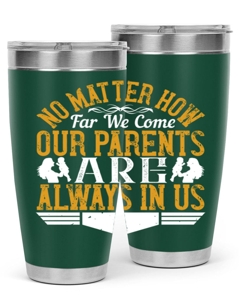 no matter how far we come our parents are always in us 34#- Parents Day- Tumbler