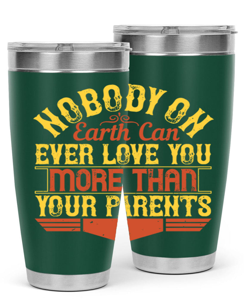 nobody on earth can ever love you more than your parents 32#- Parents Day- Tumbler