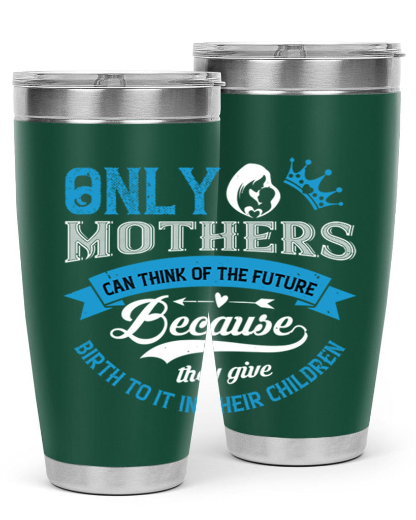 only mothers can think of the future 37#- mothers day- Tumbler