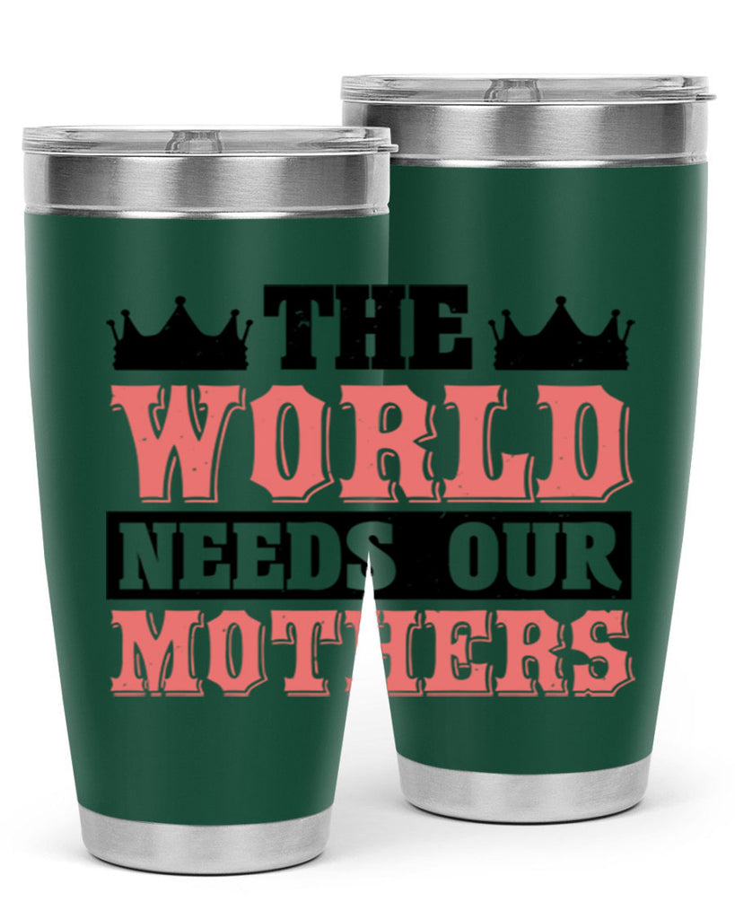 the world needs our mothers 18#- mothers day- Tumbler