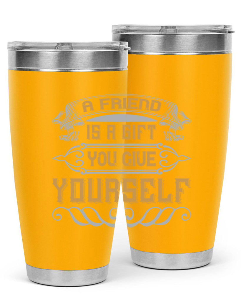 A friend is a gift you give yourself Style 91#- Best Friend- Tumbler