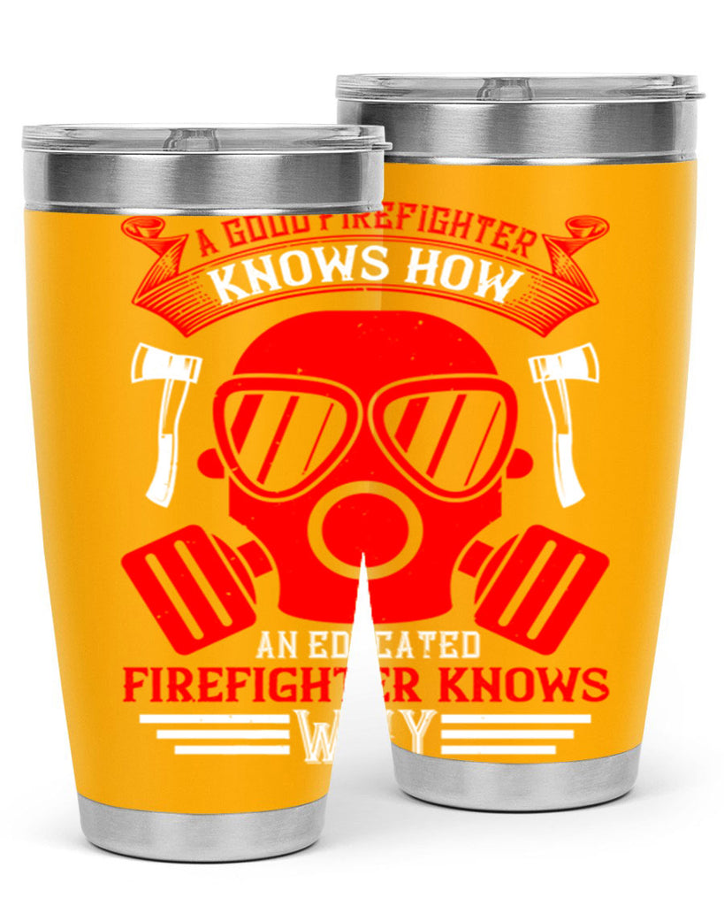 A good firefighter knows how an educated firefighter knows why Style 95#- fire fighter- tumbler
