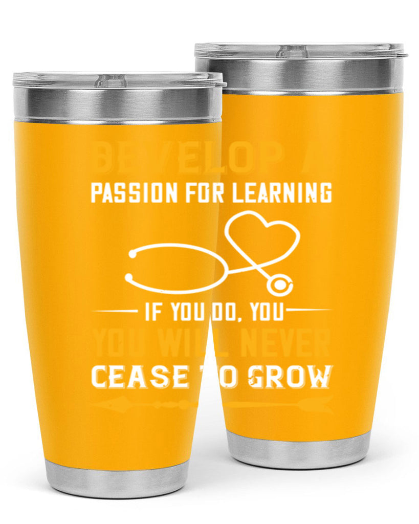Develop a passion for learning If you do you will never cease to grow Style 399#- nurse- tumbler