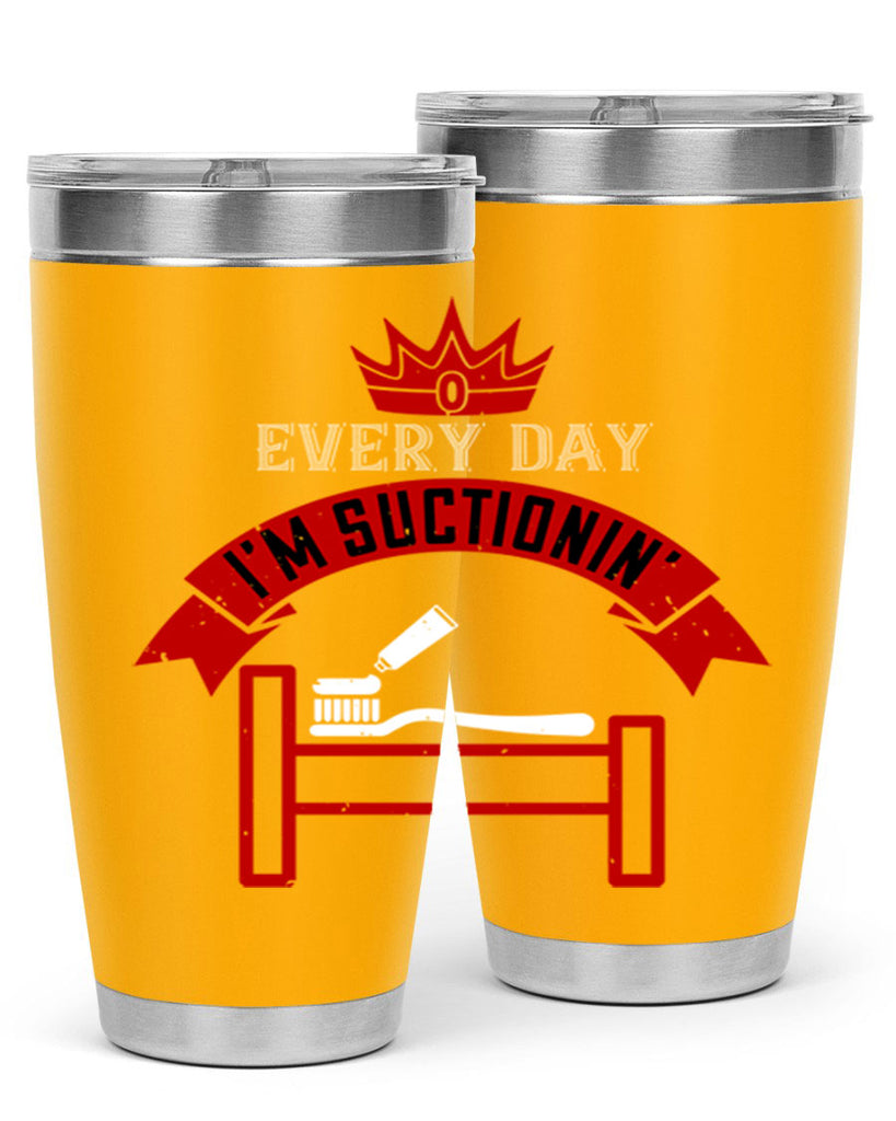 Every day im suctionin Style 41#- dentist- tumbler