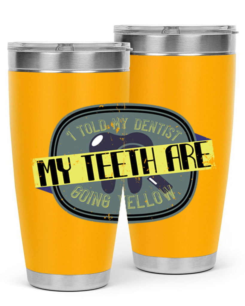 I told my dentist my teeth are going yellow Style 35#- dentist- tumbler