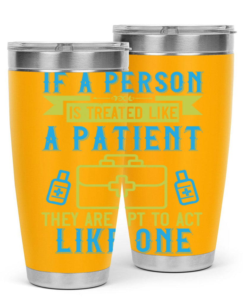 If a person is treated like a patient they are apt to act like one Style 40#- medical- tumbler