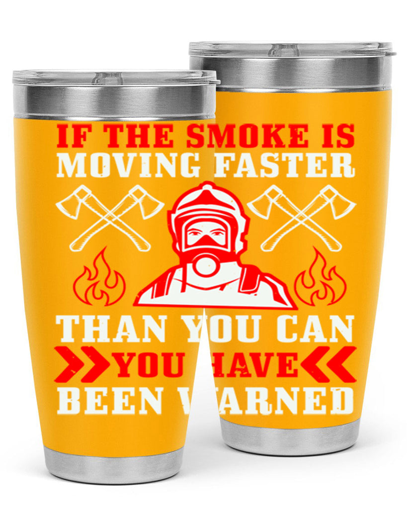 If the smoke is moving faster than you can you have been warned Style 60#- fire fighter- tumbler