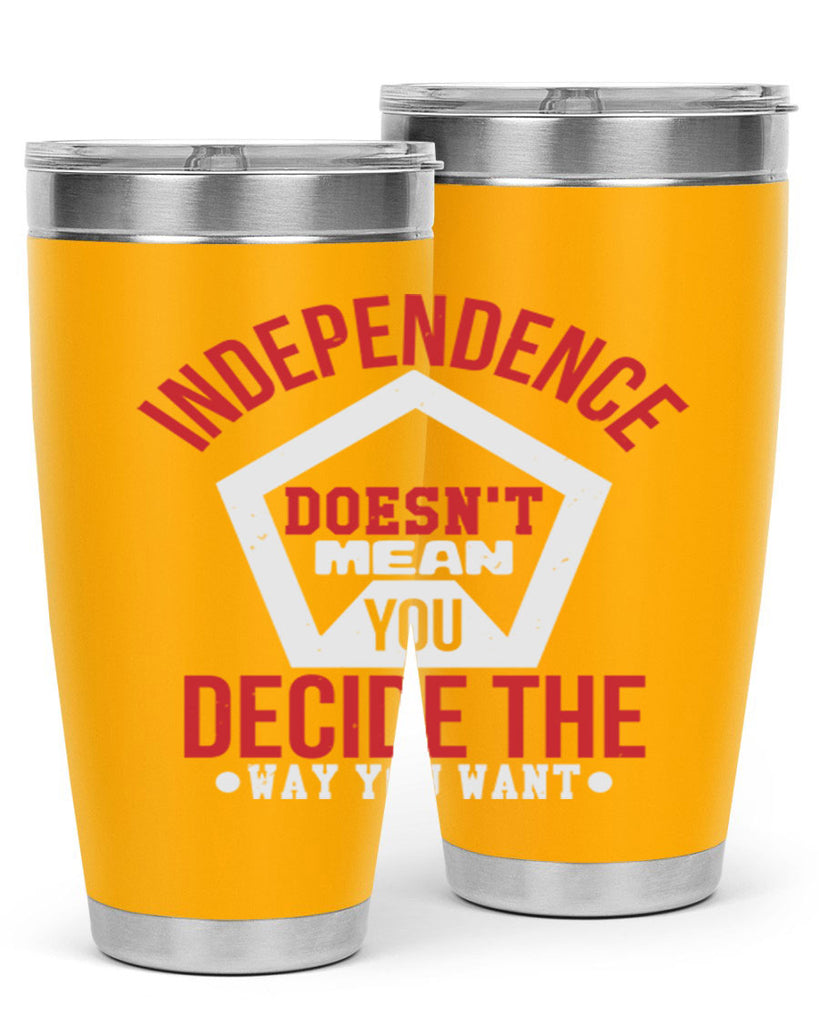 Independence doesnt mean you decide Style 22#- Fourt Of July- Tumbler