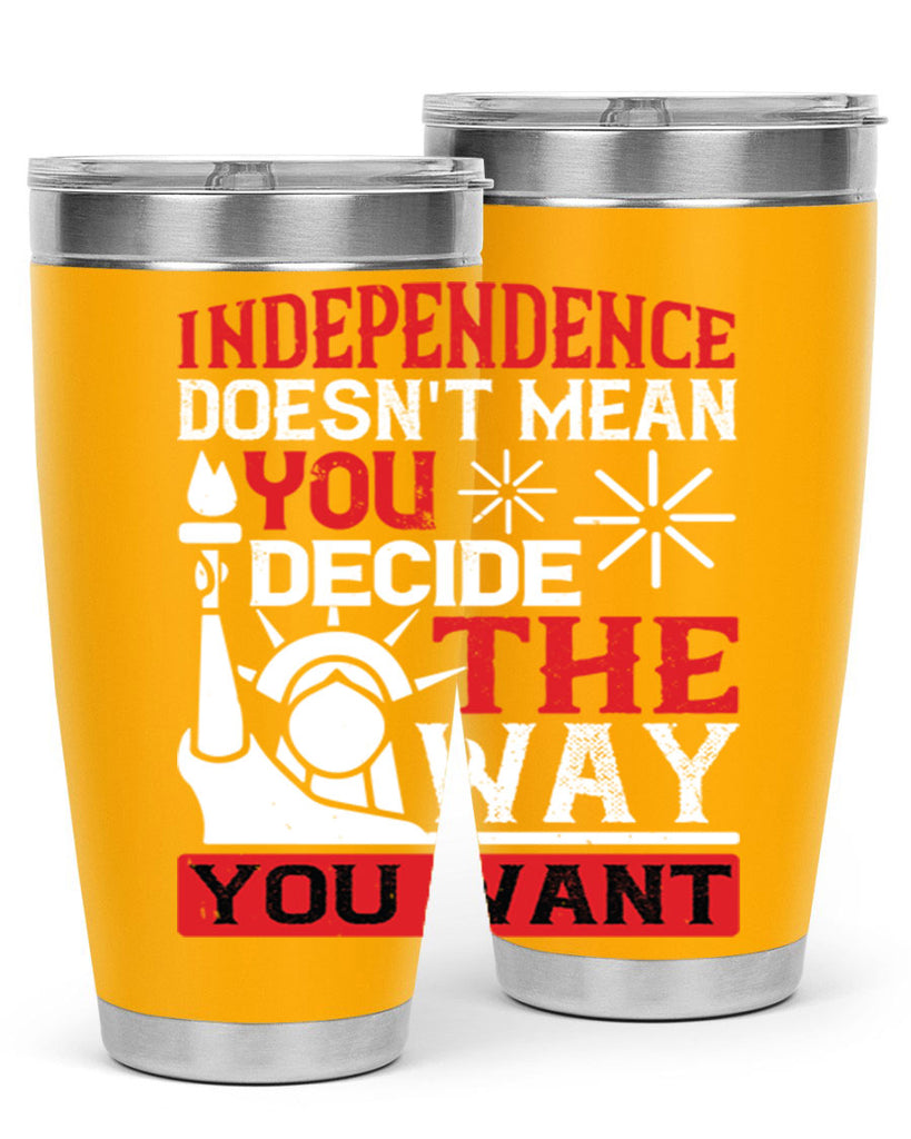 Independence doesnt mean you decide the way you want Style 120#- Fourt Of July- Tumbler