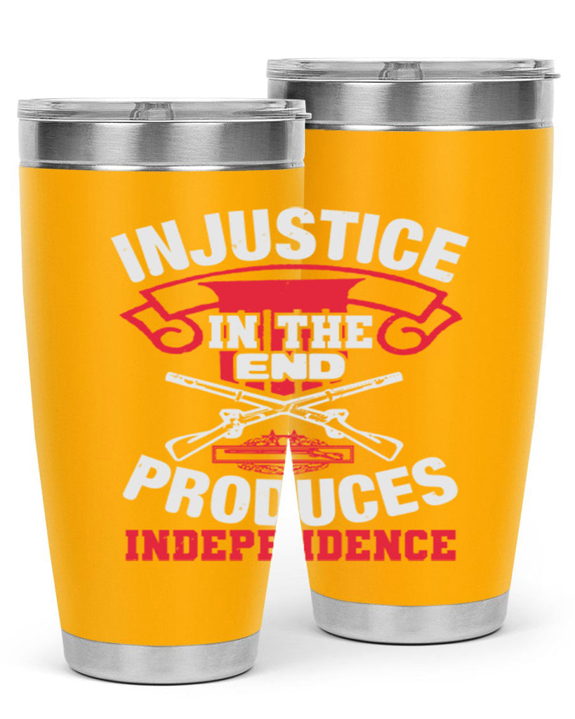 Injustice in the end produces independence Style 31#- Fourt Of July- Tumbler