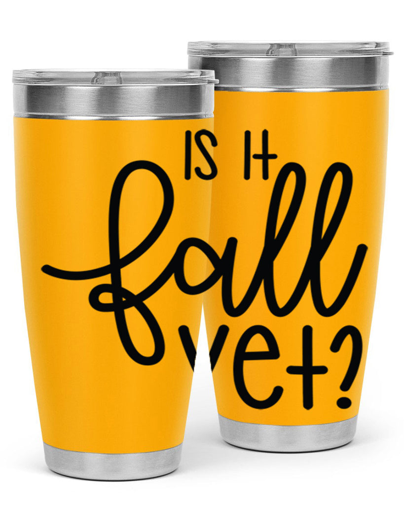 Is It Fall Yet 356#- fall- Tumbler