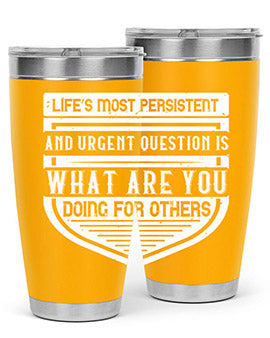 Life’s most persistent and urgent question is what are you doing for others Style 41#- volunteer- Tumbler