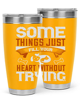 Some things just fill your Heart Without Trying Style 149#- dog- Tumbler