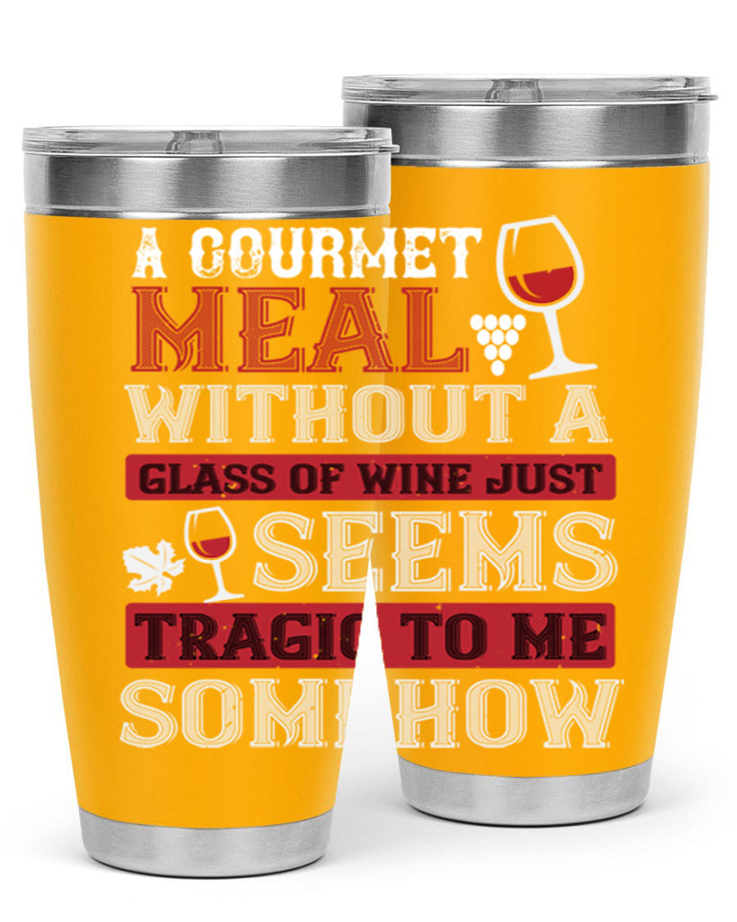 a gourmet meal without a glass of wine just seems tragic to me 95#- wine- Tumbler
