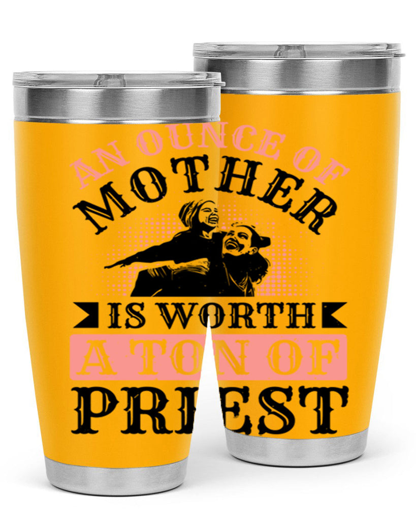 an ounce of mother is worth a ton of priest 1#- mothers day- Tumbler